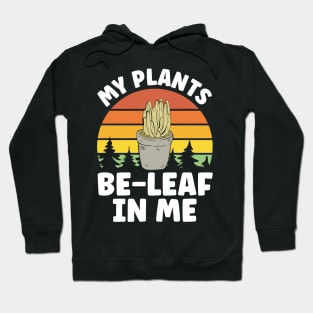 Gardener Garden Enthusiast My Plants Be-Leaf in Me Hoodie